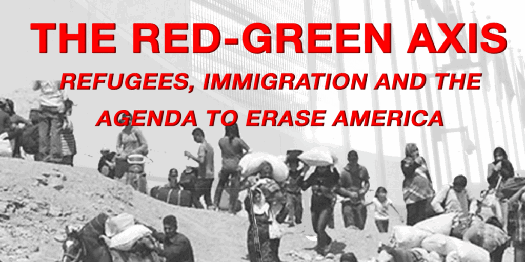 The Red-Green Axis: Refugees, Immigration and the Agenda to Erase America